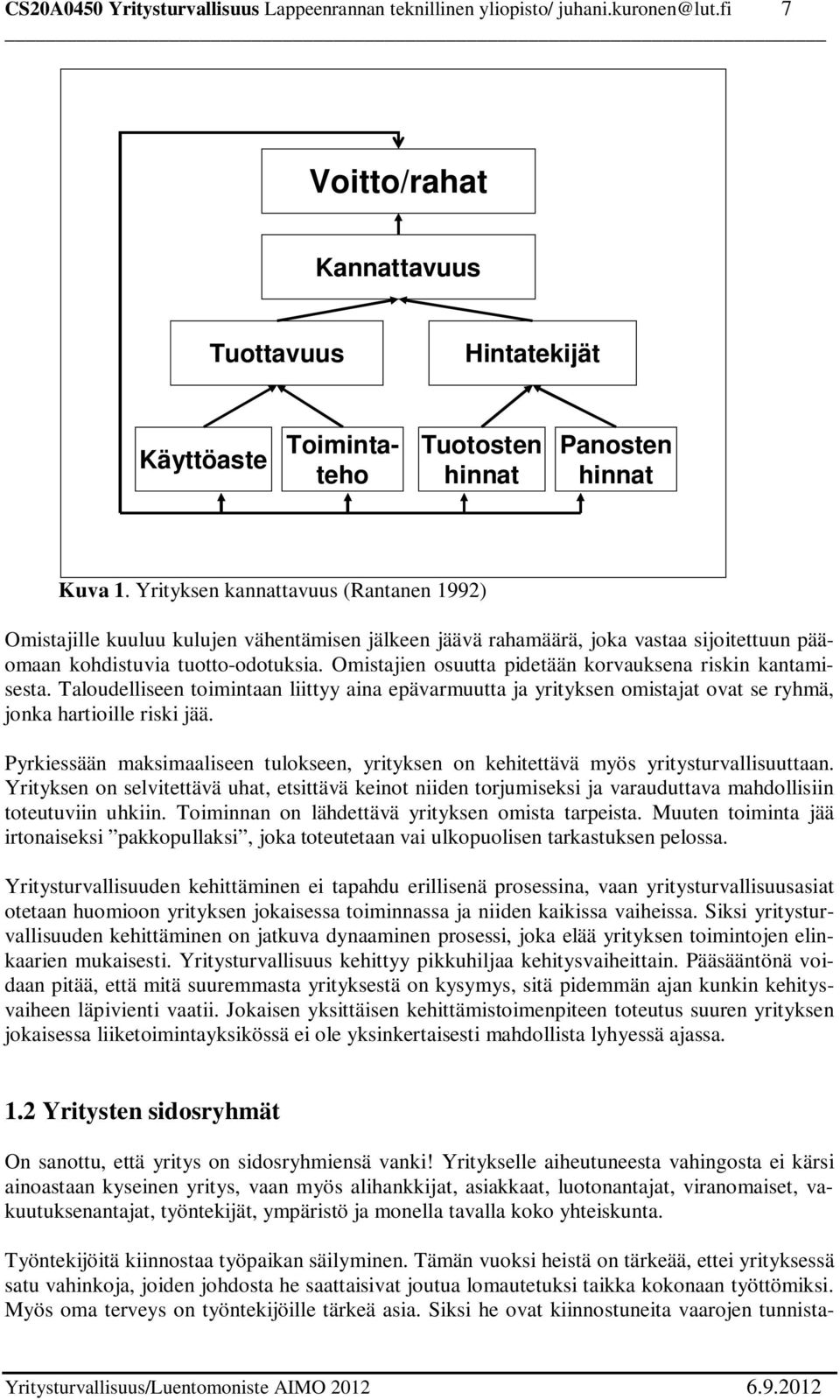 Yrityksen kannattavuus (Rantanen 1992) Omistajille kuuluu kulujen vähentämisen jälkeen jäävä rahamäärä, joka vastaa sijoitettuun pääomaan kohdistuvia tuotto-odotuksia.