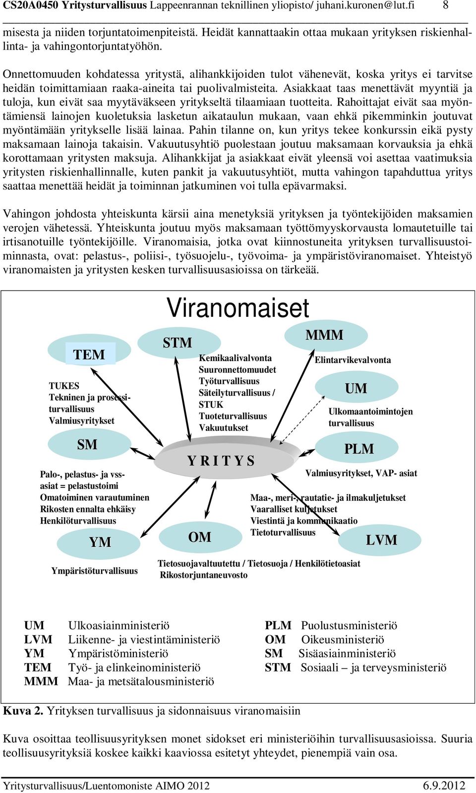 Onnettomuuden kohdatessa yritystä, alihankkijoiden tulot vähenevät, koska yritys ei tarvitse heidän toimittamiaan raaka-aineita tai puolivalmisteita.