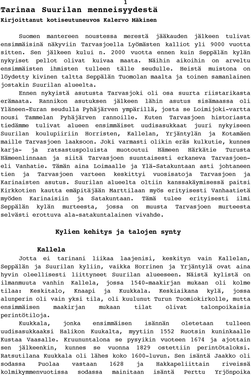 Heistä muistona on löydetty kivinen taltta Seppälän Tuomolan maalta ja toinen samanlainen jostakin Suurilan alueelta. Ennen nykyistä asutusta Tarvasjoki oli osa suurta riistarikasta erämaata.