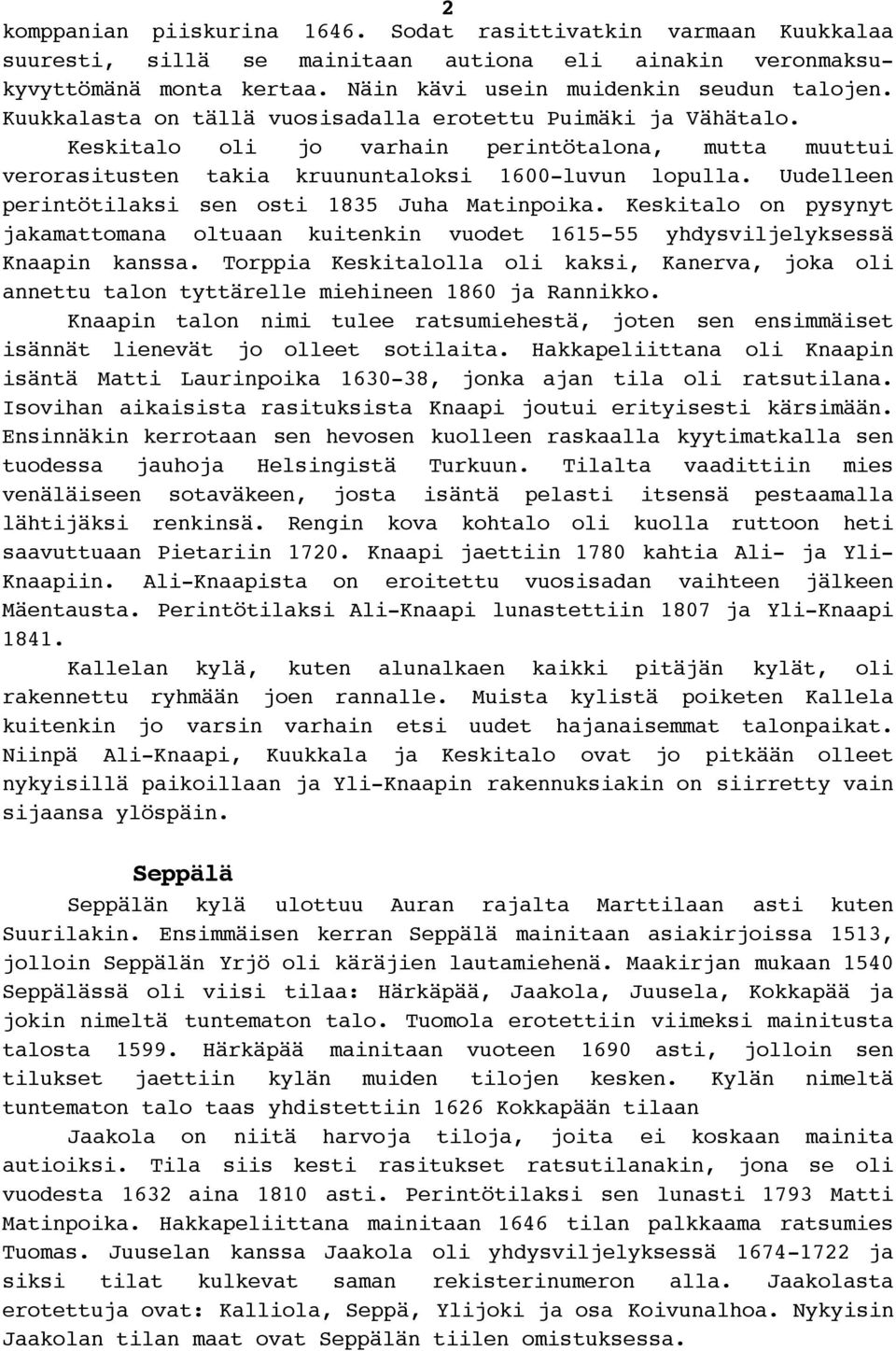 Uudelleen perintötilaksi sen osti 1835 Juha Matinpoika. Keskitalo on pysynyt jakamattomana oltuaan kuitenkin vuodet 1615-55 yhdysviljelyksessä Knaapin kanssa.