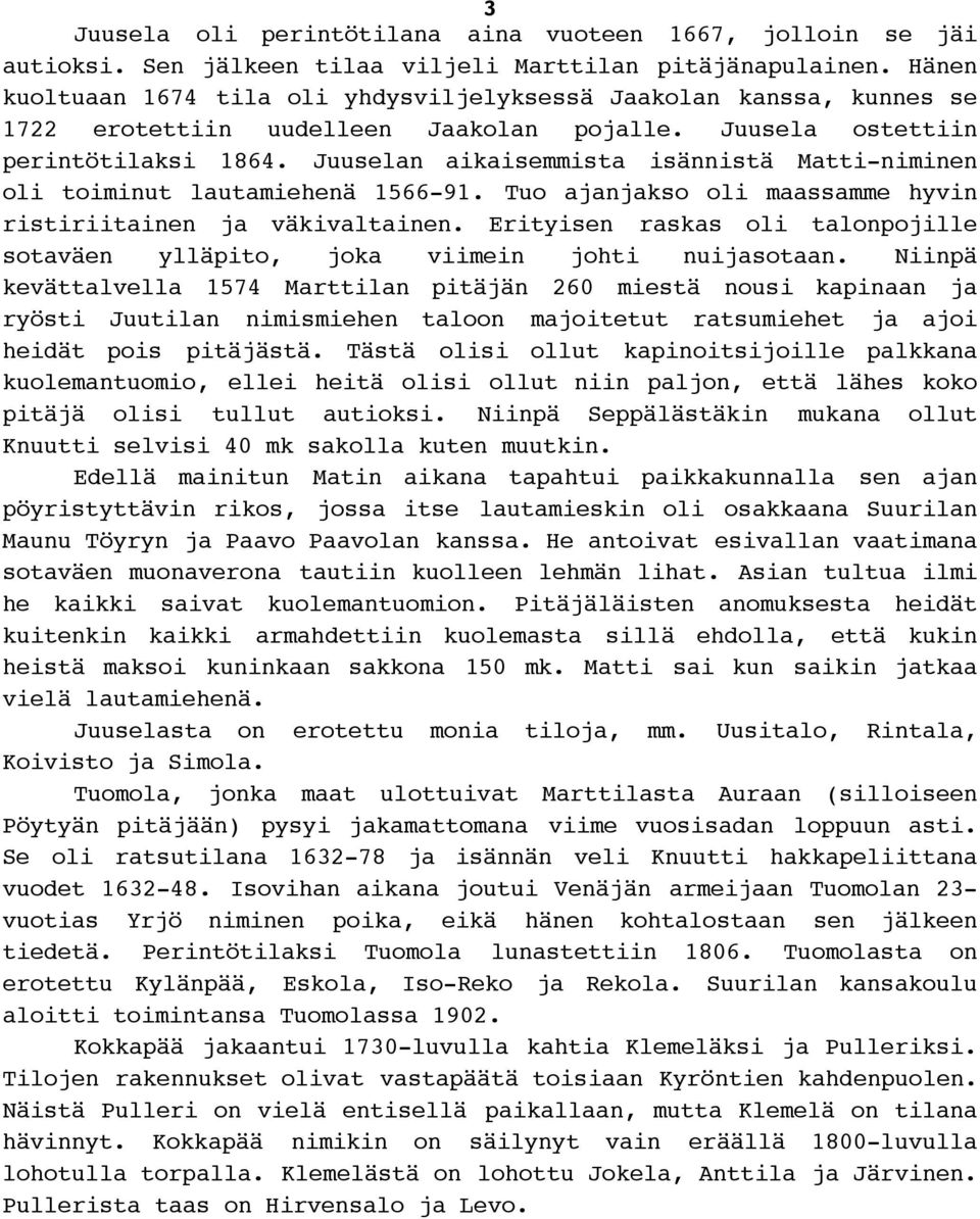 Juuselan aikaisemmista isännistä Matti-niminen oli toiminut lautamiehenä 1566-91. Tuo ajanjakso oli maassamme hyvin ristiriitainen ja väkivaltainen.