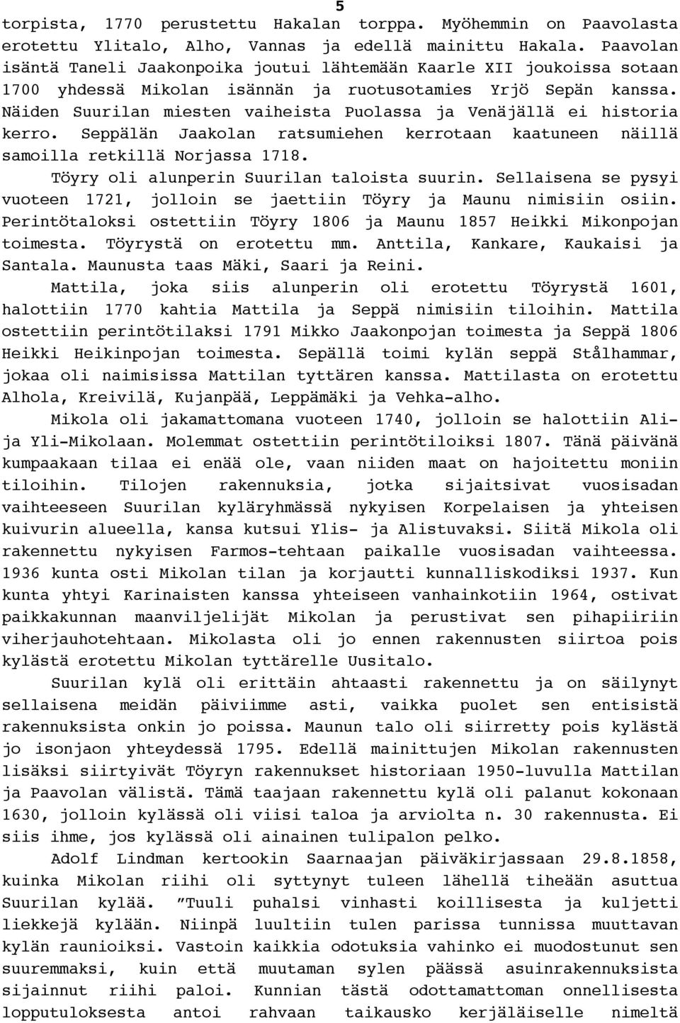 Näiden Suurilan miesten vaiheista Puolassa ja Venäjällä ei historia kerro. Seppälän Jaakolan ratsumiehen kerrotaan kaatuneen näillä samoilla retkillä Norjassa 1718.