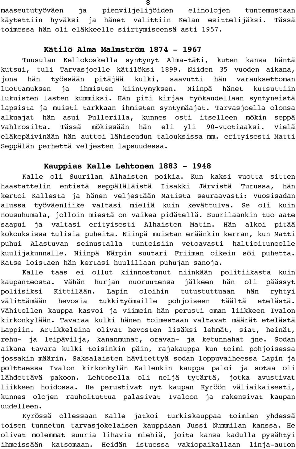 Niiden 35 vuoden aikana, jona hän työssään pitäjää kulki, saavutti hän varauksettoman luottamuksen ja ihmisten kiintymyksen. Niinpä hänet kutsuttiin lukuisten lasten kummiksi.