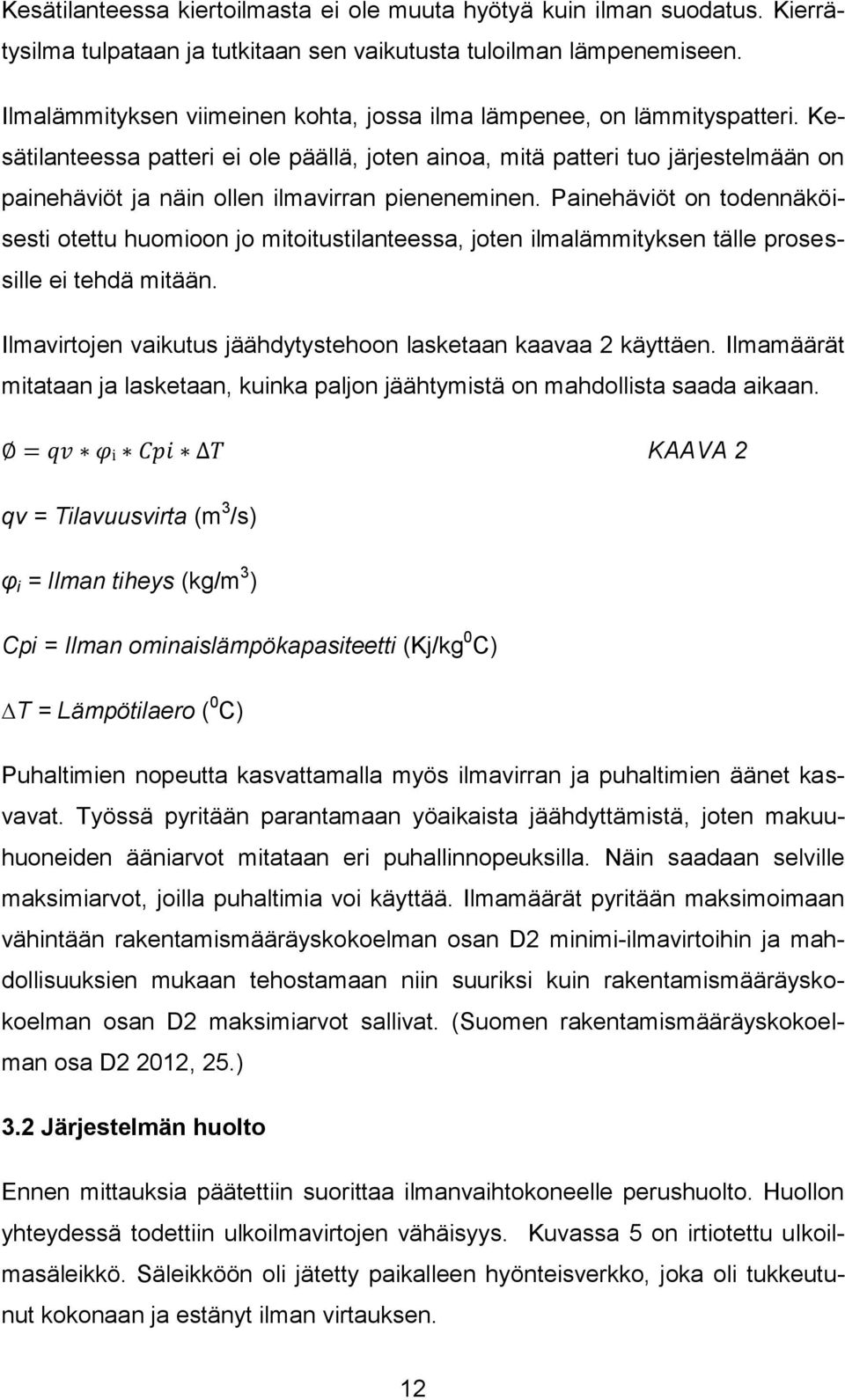 Kesätilanteessa patteri ei ole päällä, joten ainoa, mitä patteri tuo järjestelmään on painehäviöt ja näin ollen ilmavirran pieneneminen.