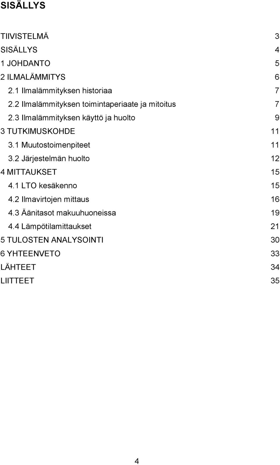 1 Muutostoimenpiteet 11 3.2 Järjestelmän huolto 12 4 MITTAUKSET 15 4.1 LTO kesäkenno 15 4.