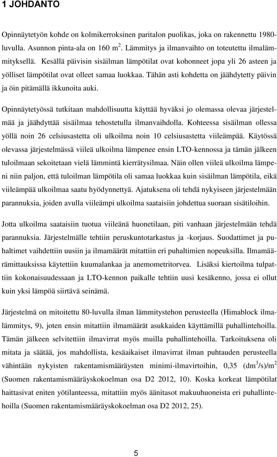 Opinnäytetyössä tutkitaan mahdollisuutta käyttää hyväksi jo olemassa olevaa järjestelmää ja jäähdyttää sisäilmaa tehostetulla ilmanvaihdolla.