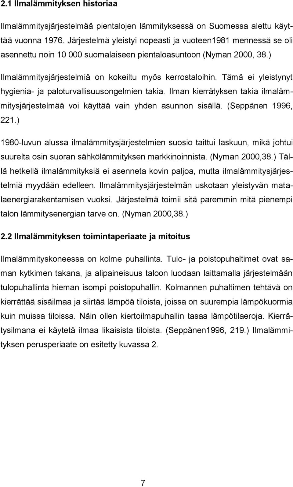 Tämä ei yleistynyt hygienia- ja paloturvallisuusongelmien takia. Ilman kierrätyksen takia ilmalämmitysjärjestelmää voi käyttää vain yhden asunnon sisällä. (Seppänen 1996, 221.