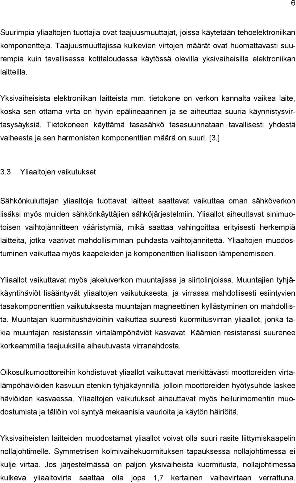 Yksivaiheisista elektroniikan laitteista mm. tietokone on verkon kannalta vaikea laite, koska sen ottama virta on hyvin epälineaarinen ja se aiheuttaa suuria käynnistysvirtasysäyksiä.