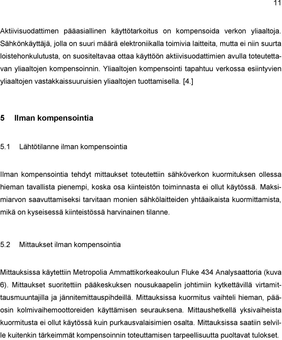 kompensoinnin. Yliaaltojen kompensointi tapahtuu verkossa esiintyvien yliaaltojen vastakkaissuuruisien yliaaltojen tuottamisella. [4.] 5 Ilman kompensointia 5.