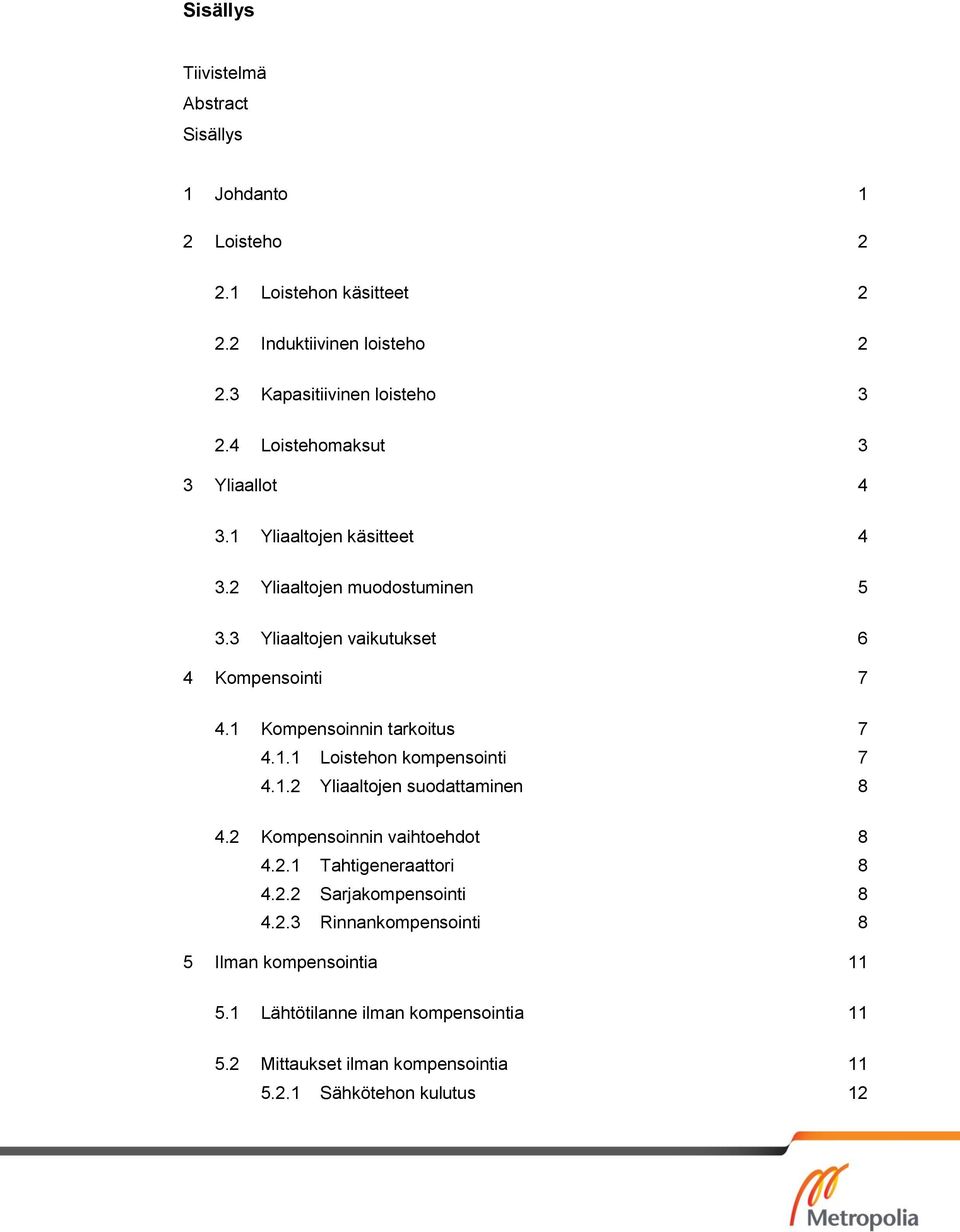 1 Kompensoinnin tarkoitus 7 4.1.1 Loistehon kompensointi 7 4.1.2 Yliaaltojen suodattaminen 8 4.2 Kompensoinnin vaihtoehdot 8 4.2.1 Tahtigeneraattori 8 4.2.2 Sarjakompensointi 8 4.