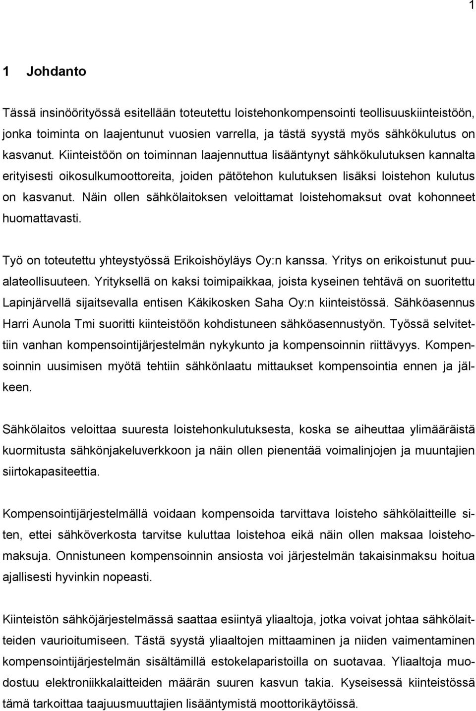 Näin ollen sähkölaitoksen veloittamat loistehomaksut ovat kohonneet huomattavasti. Työ on toteutettu yhteystyössä Erikoishöyläys Oy:n kanssa. Yritys on erikoistunut puualateollisuuteen.