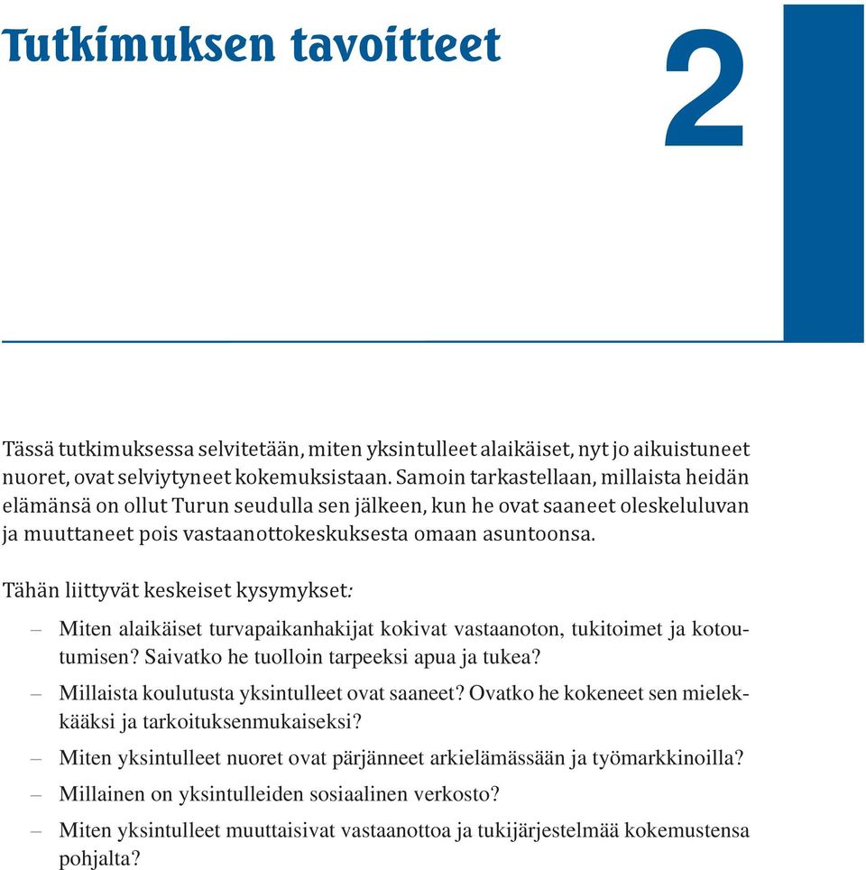 Tähän liittyvät keskeiset kysymykset: Miten alaikäiset turvapaikanhakijat kokivat vastaanoton, tukitoimet ja kotoutumisen? Saivatko he tuolloin tarpeeksi apua ja tukea?