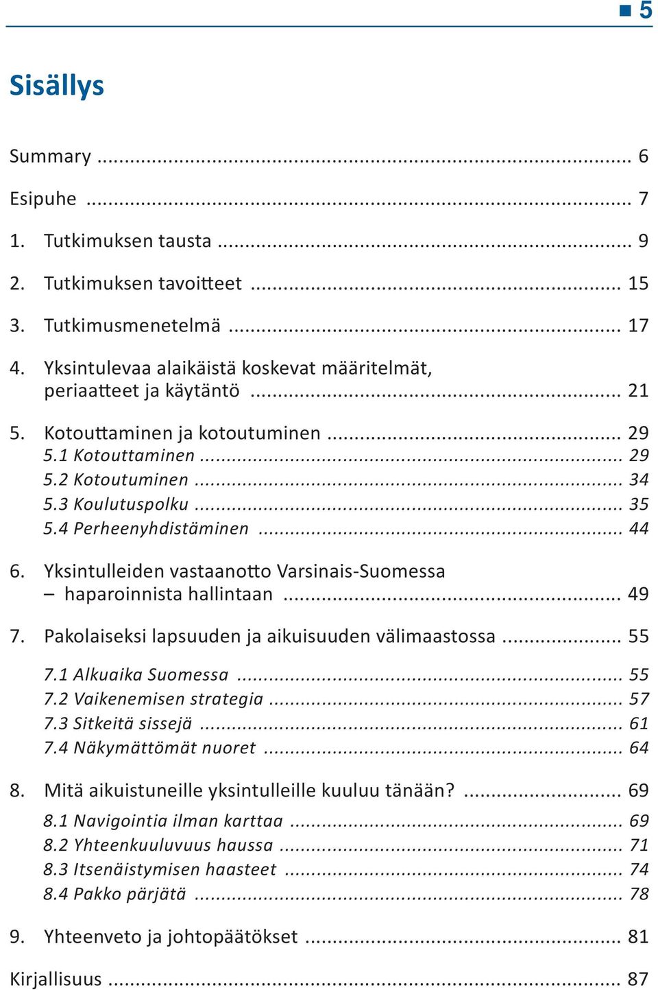 Yksintulleiden vastaano o Varsinais-Suomessa haparoinnista hallintaan... 49 7. Pakolaiseksi lapsuuden ja aikuisuuden välimaastossa... 55 7.1 Alkuaika Suomessa... 55 7.2 Vaikenemisen strategia... 57 7.