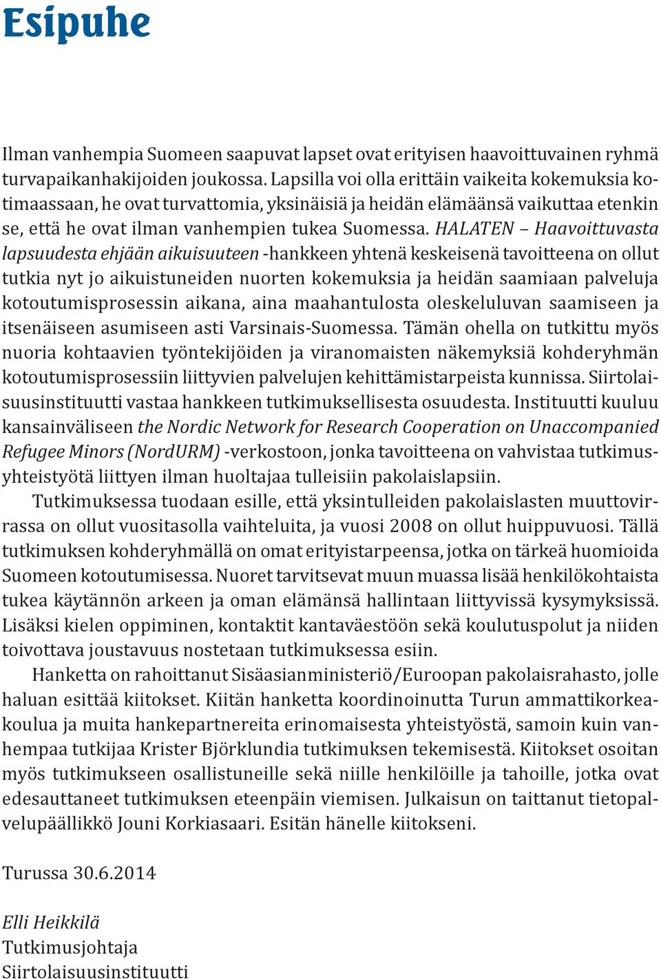 HALATEN Haavoittuvasta lapsuudesta ehjään aikuisuuteen -hankkeen yhtenä keskeisenä tavoitteena on ollut tutkia nyt jo aikuistuneiden nuorten kokemuksia ja heidän saamiaan palveluja