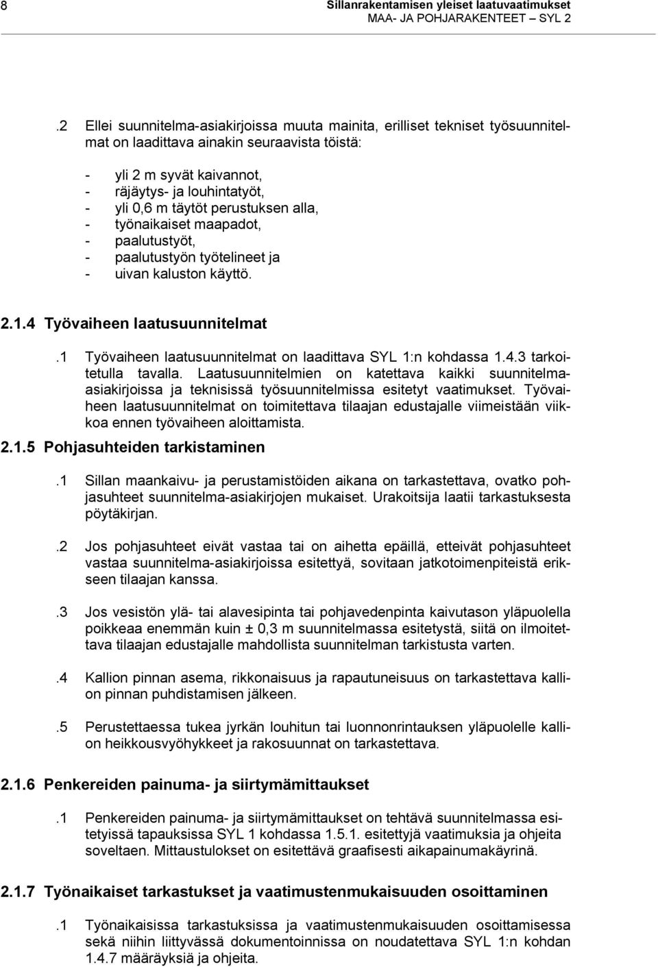 täytöt perustuksen alla, - työnaikaiset maapadot, - paalutustyöt, - paalutustyön työtelineet ja - uivan kaluston käyttö. 2.1.4 Työvaiheen laatusuunnitelmat.