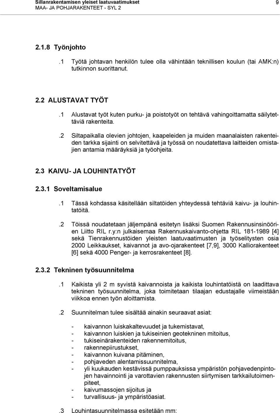 .2 Siltapaikalla olevien johtojen, kaapeleiden ja muiden maanalaisten rakenteiden tarkka sijainti on selvitettävä ja työssä on noudatettava laitteiden omistajien antamia määräyksiä ja työohjeita. 2.