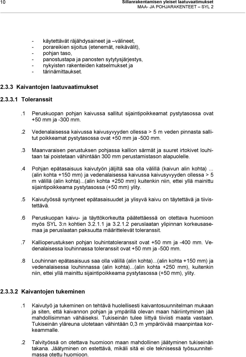 1 Peruskuopan pohjan kaivussa sallitut sijaintipoikkeamat pystytasossa ovat +50 mm ja -300 mm.