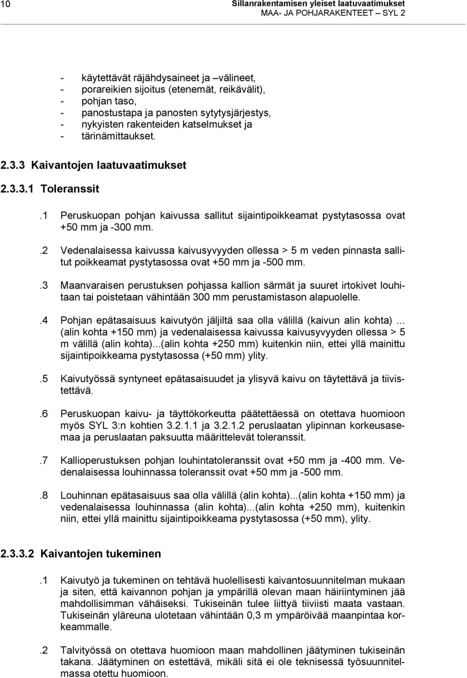 1 Peruskuopan pohjan kaivussa sallitut sijaintipoikkeamat pystytasossa ovat +50 mm ja -300 mm.