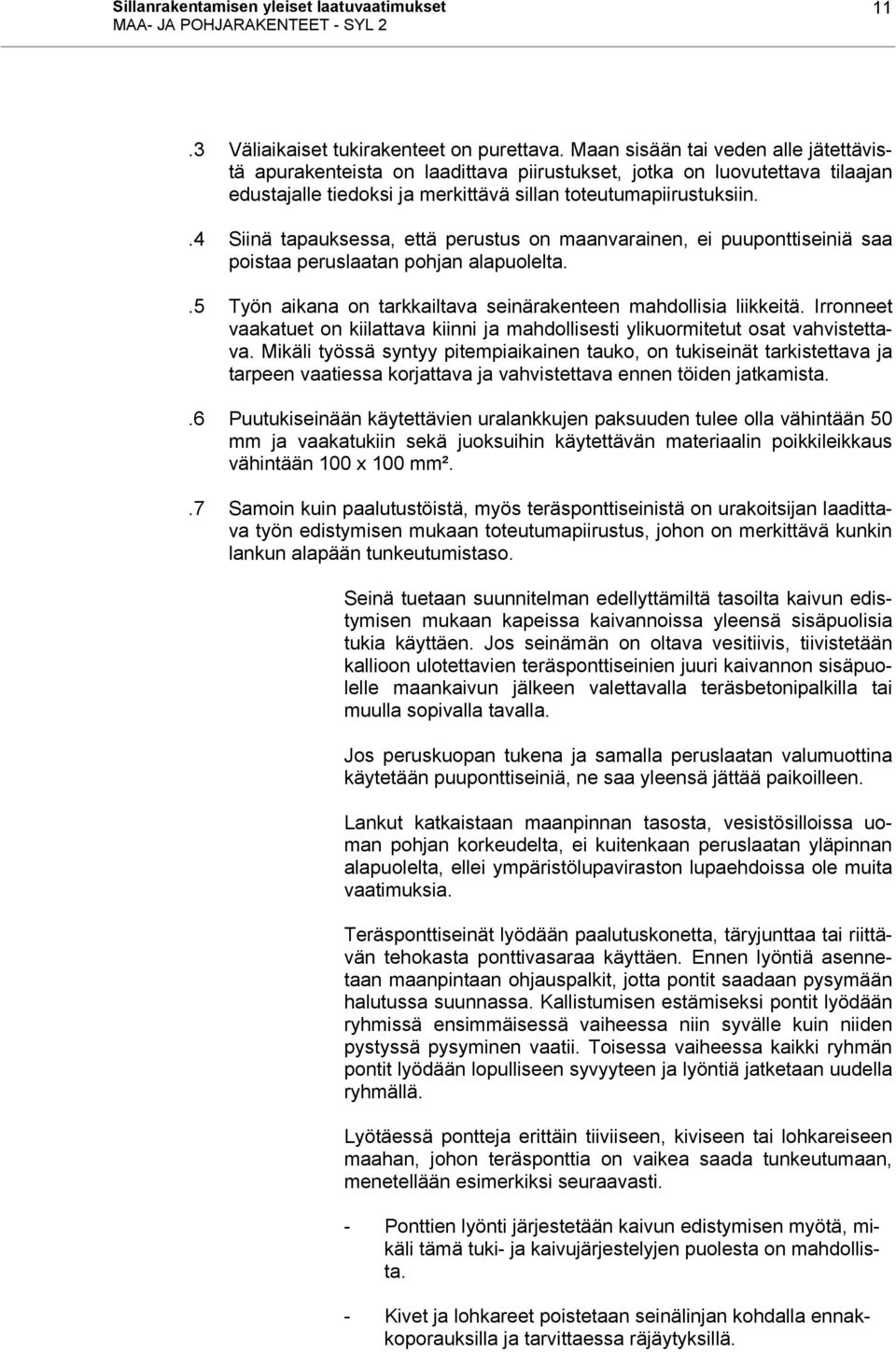 .4 Siinä tapauksessa, että perustus on maanvarainen, ei puuponttiseiniä saa poistaa peruslaatan pohjan alapuolelta..5 Työn aikana on tarkkailtava seinärakenteen mahdollisia liikkeitä.