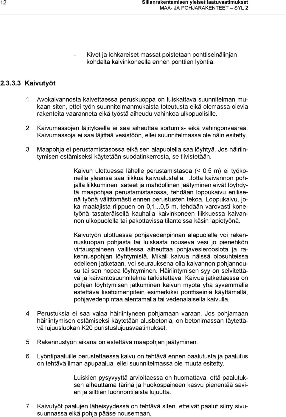 ulkopuolisille..2 Kaivumassojen läjityksellä ei saa aiheuttaa sortumis- eikä vahingonvaaraa. Kaivumassoja ei saa läjittää vesistöön, ellei suunnitelmassa ole näin esitetty.