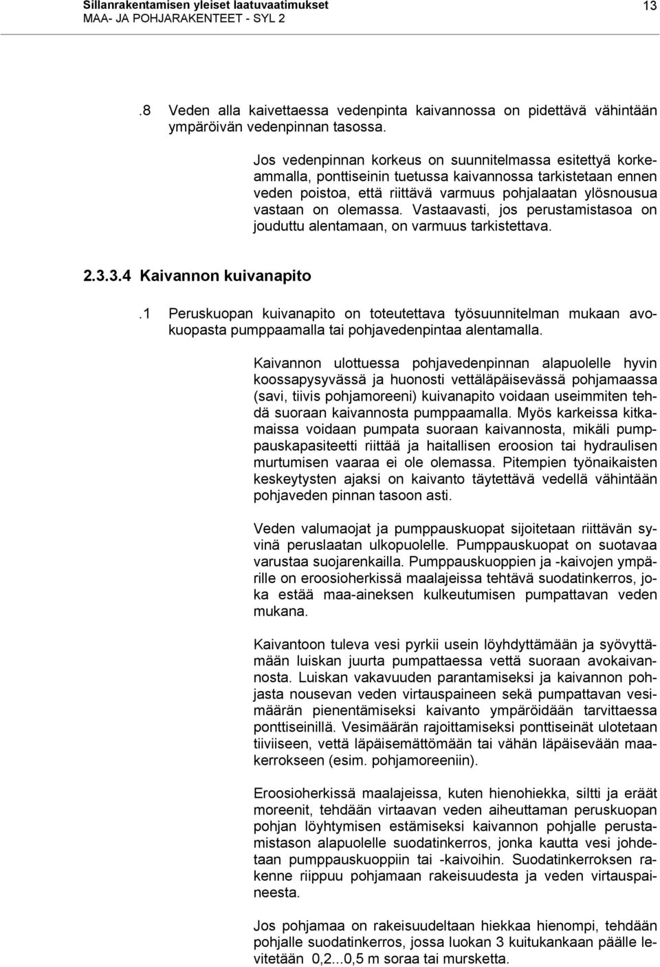 Vastaavasti, jos perustamistasoa on jouduttu alentamaan, on varmuus tarkistettava. 2.3.3.4 Kaivannon kuivanapito.