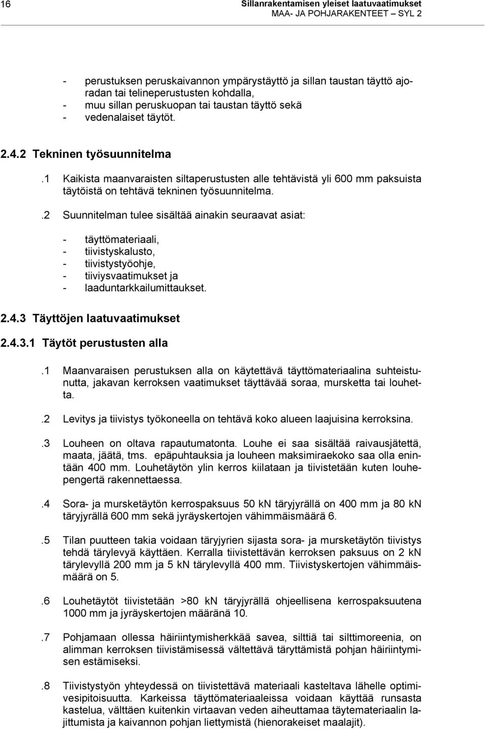 1 Kaikista maanvaraisten siltaperustusten alle tehtävistä yli 600 mm paksuista täytöistä on tehtävä tekninen työsuunnitelma.