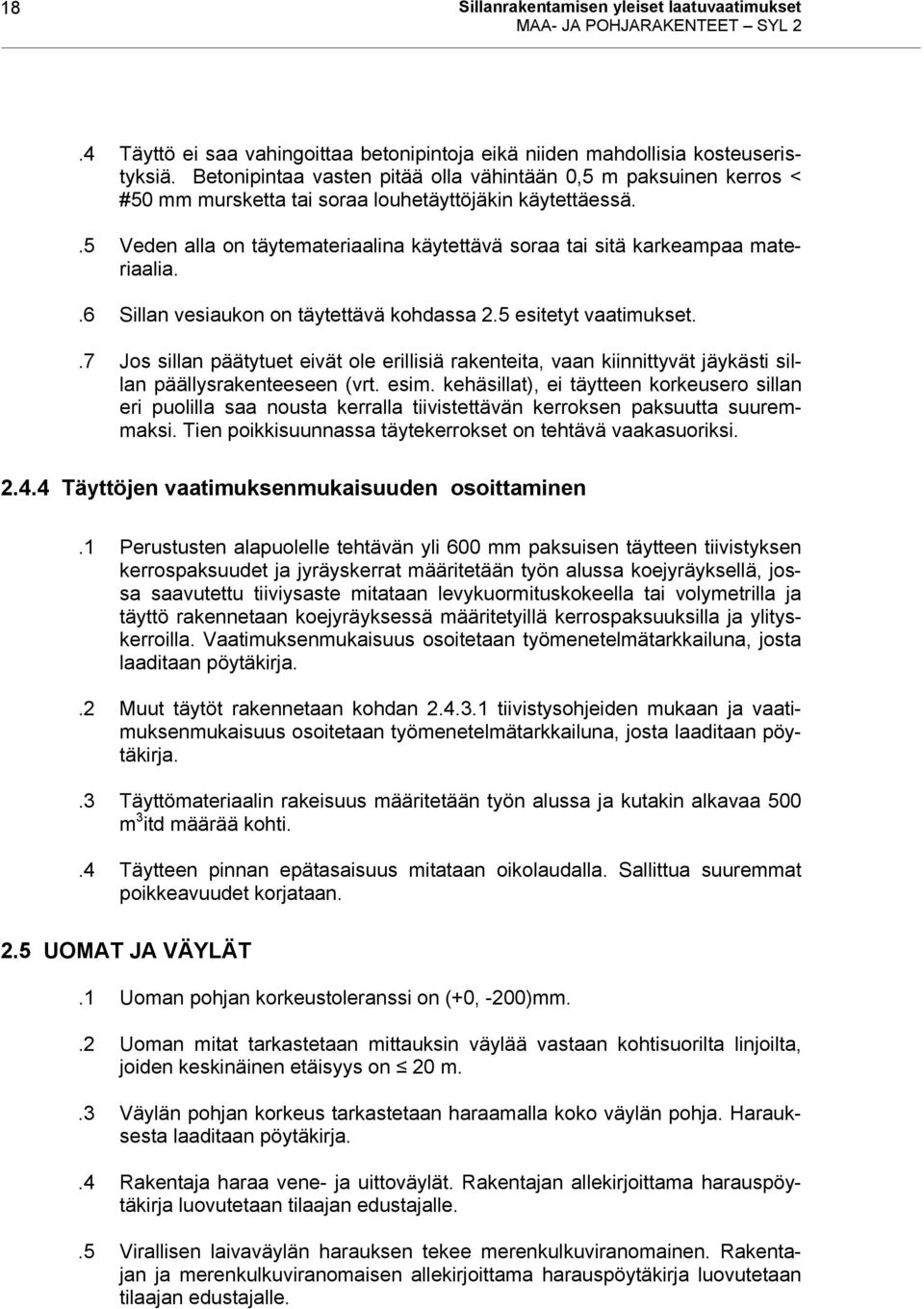 .5 Veden alla on täytemateriaalina käytettävä soraa tai sitä karkeampaa materiaalia..6 Sillan vesiaukon on täytettävä kohdassa 2.5 esitetyt vaatimukset.