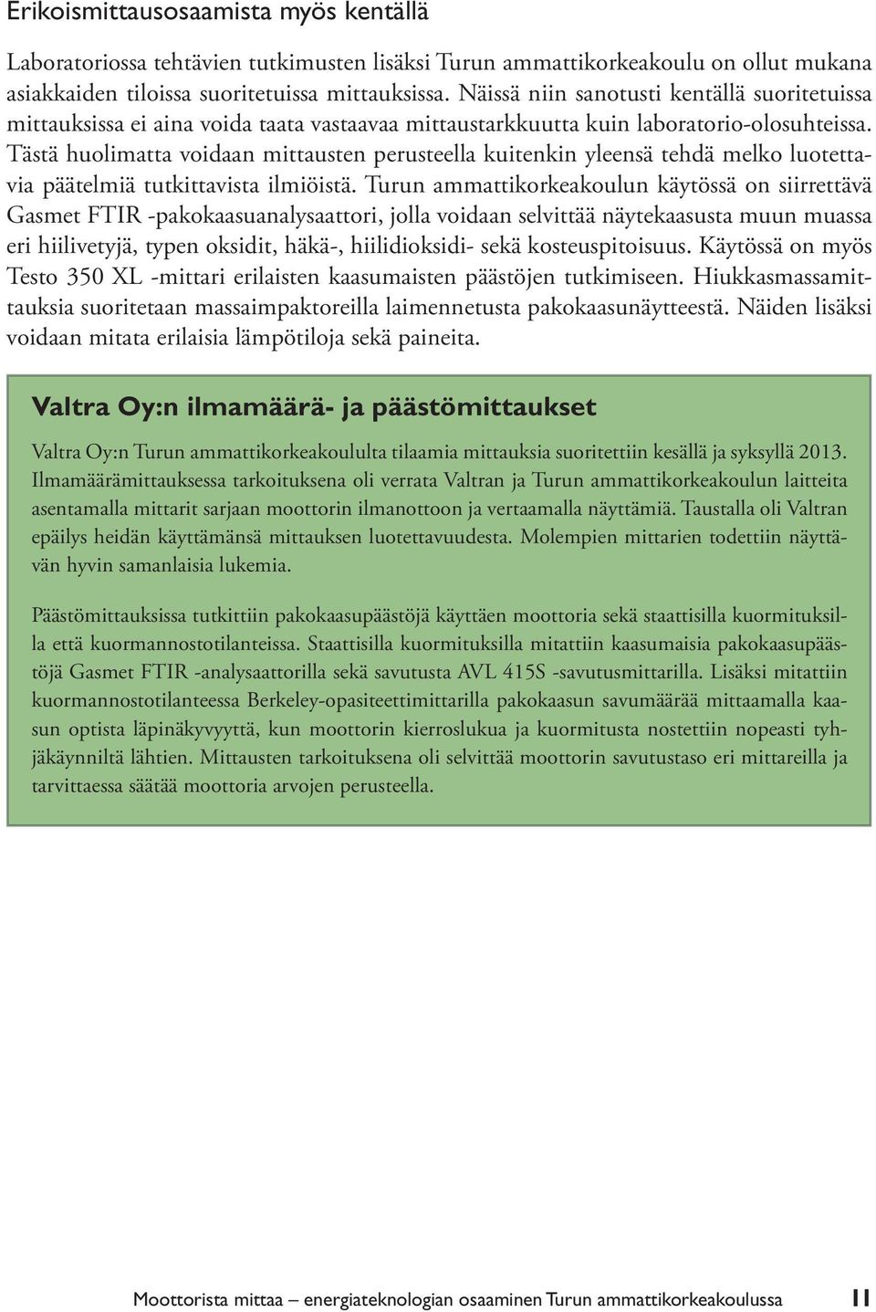 Tästä huolimatta voidaan mittausten perusteella kuitenkin yleensä tehdä melko luotettavia päätelmiä tutkittavista ilmiöistä.