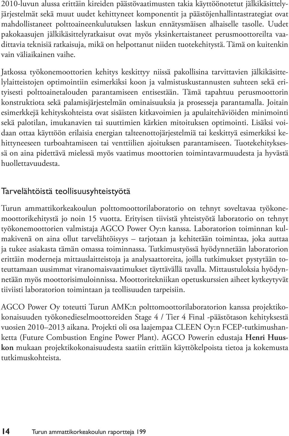 Uudet pakokaasujen jälkikäsittelyratkaisut ovat myös yksinkertaistaneet perusmoottoreilta vaadittavia teknisiä ratkaisuja, mikä on helpottanut niiden tuotekehitystä.