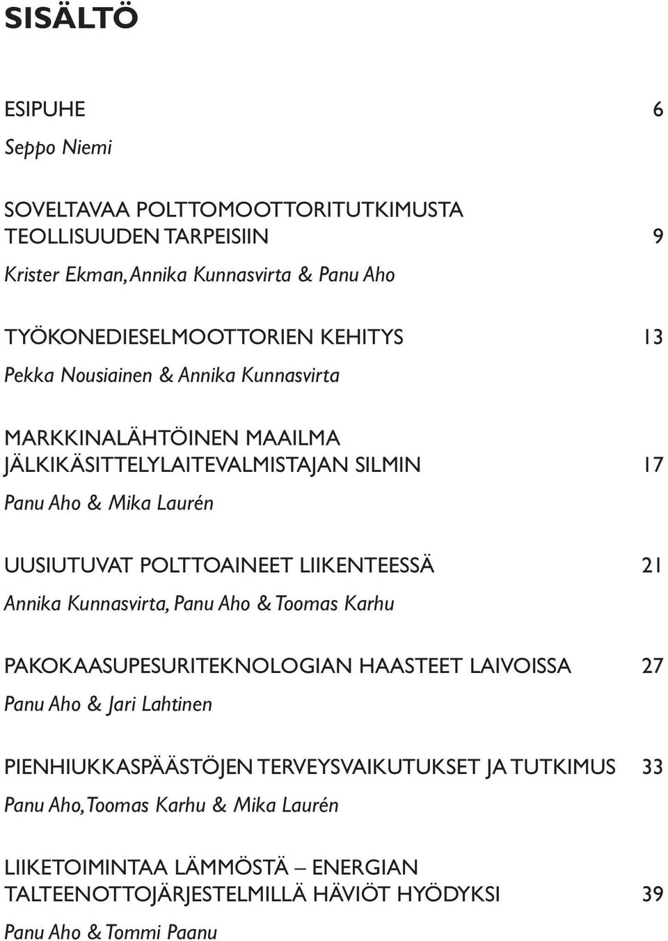 LIIKENTEESSÄ 21 Annika Kunnasvirta, Panu Aho & Toomas Karhu PAKOKAASUPESURITEKNOLOGIAN HAASTEET LAIVOISSA 27 Panu Aho & Jari Lahtinen PIENHIUKKASPÄÄSTÖJEN