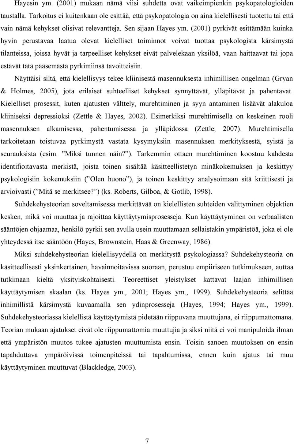 (2001) pyrkivät esittämään kuinka hyvin perustavaa laatua olevat kielelliset toiminnot voivat tuottaa psykologista kärsimystä tilanteissa, joissa hyvät ja tarpeelliset kehykset eivät palvelekaan