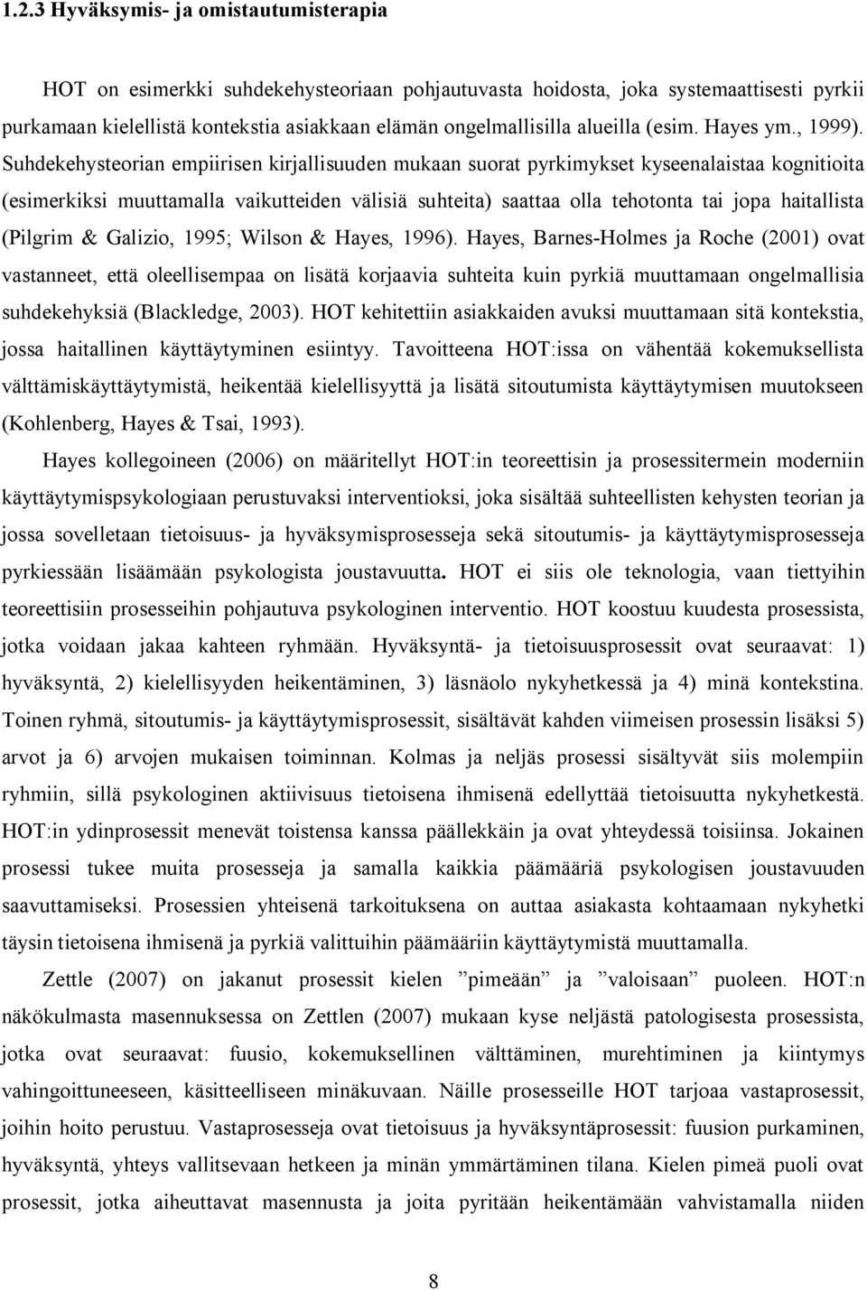 Suhdekehysteorian empiirisen kirjallisuuden mukaan suorat pyrkimykset kyseenalaistaa kognitioita (esimerkiksi muuttamalla vaikutteiden välisiä suhteita) saattaa olla tehotonta tai jopa haitallista