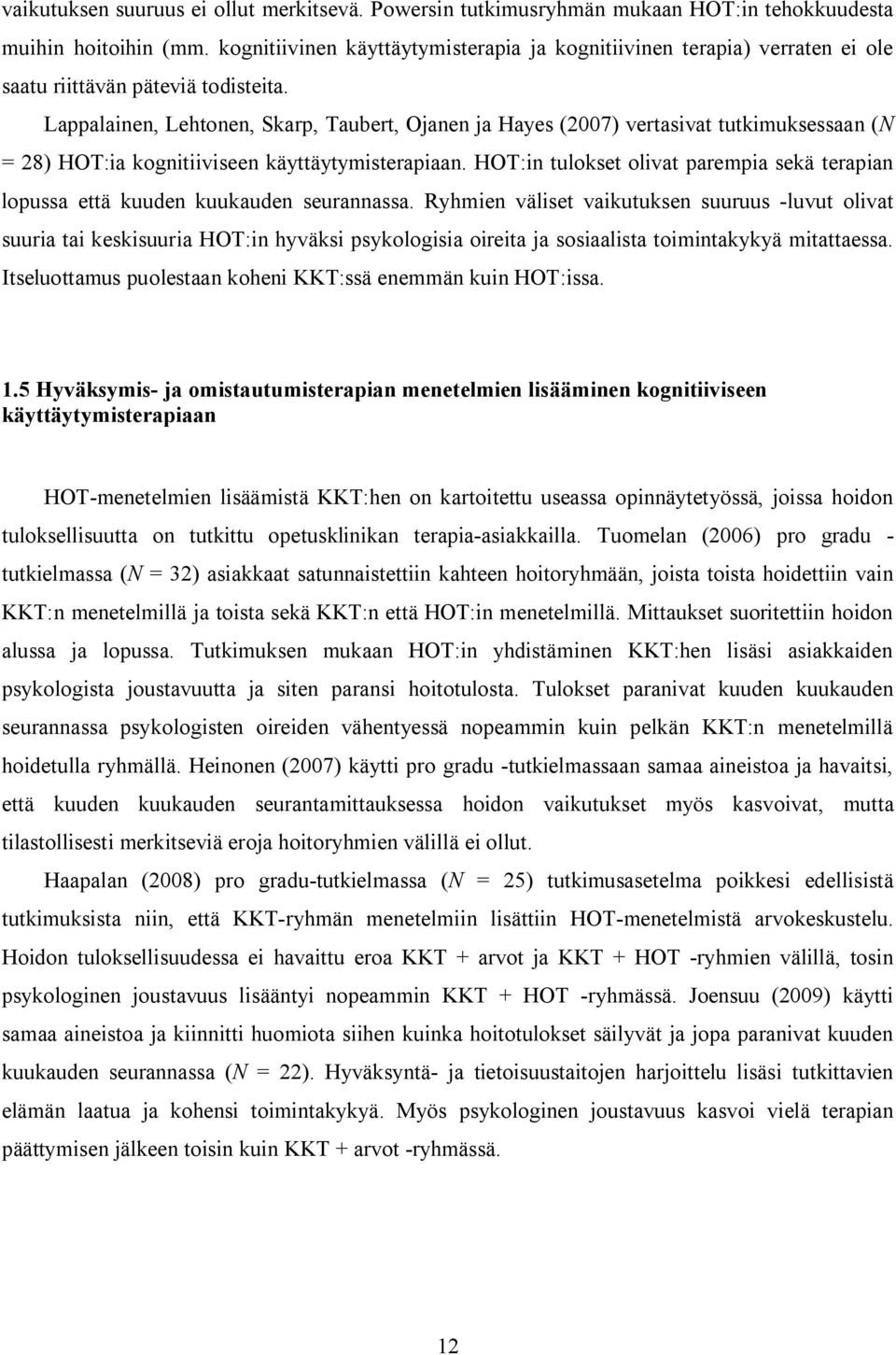 Lappalainen, Lehtonen, Skarp, Taubert, Ojanen ja Hayes (2007) vertasivat tutkimuksessaan (N = 28) HOT:ia kognitiiviseen käyttäytymisterapiaan.