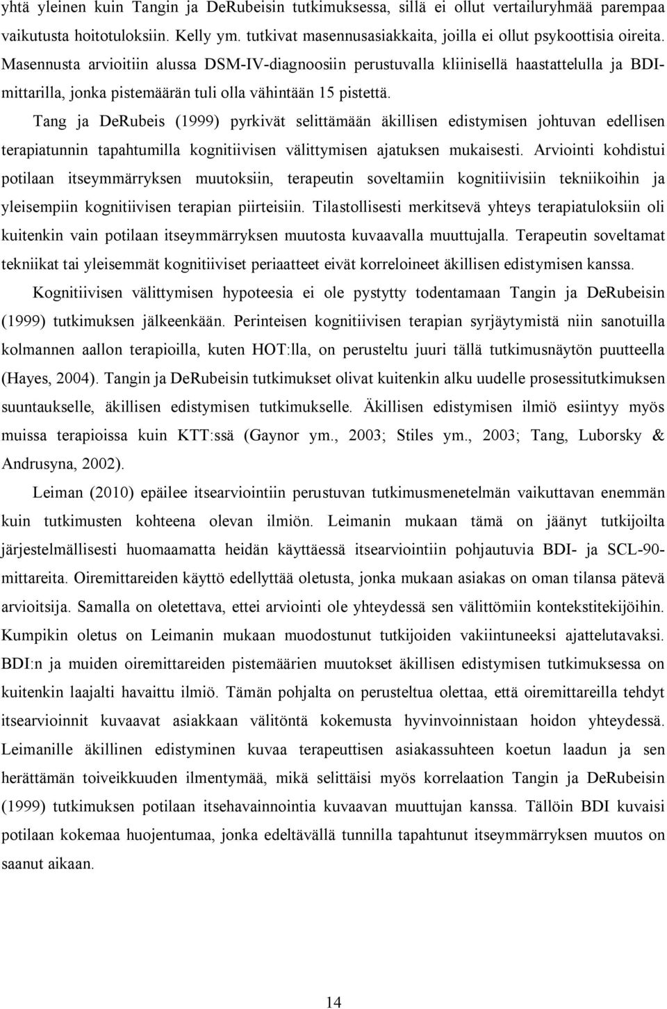 Tang ja DeRubeis (1999) pyrkivät selittämään äkillisen edistymisen johtuvan edellisen terapiatunnin tapahtumilla kognitiivisen välittymisen ajatuksen mukaisesti.