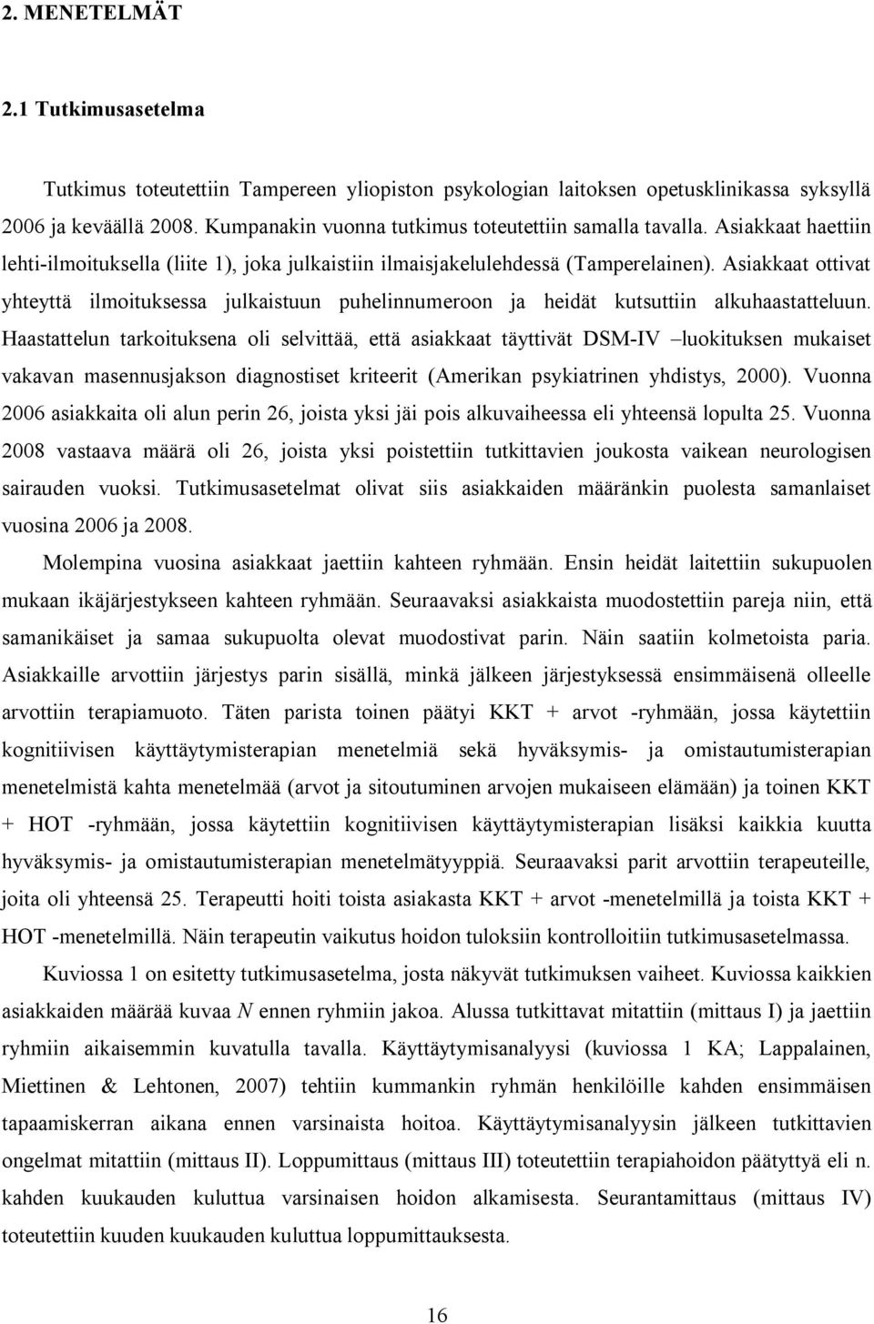 Asiakkaat ottivat yhteyttä ilmoituksessa julkaistuun puhelinnumeroon ja heidät kutsuttiin alkuhaastatteluun.