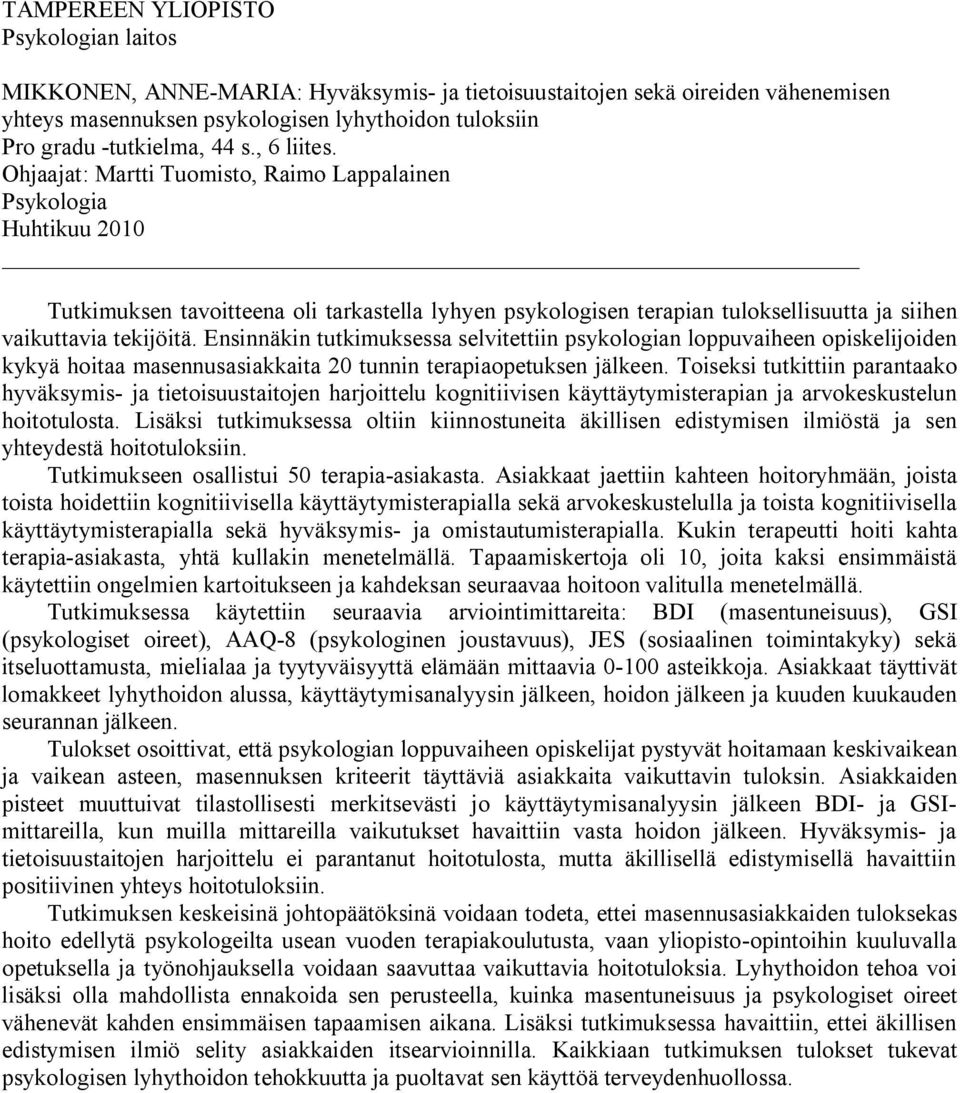 Ensinnäkin tutkimuksessa selvitettiin psykologian loppuvaiheen opiskelijoiden kykyä hoitaa masennusasiakkaita 20 tunnin terapiaopetuksen jälkeen.