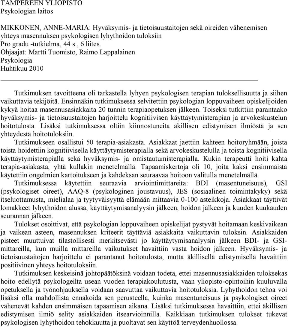 Ensinnäkin tutkimuksessa selvitettiin psykologian loppuvaiheen opiskelijoiden kykyä hoitaa masennusasiakkaita 20 tunnin terapiaopetuksen jälkeen.