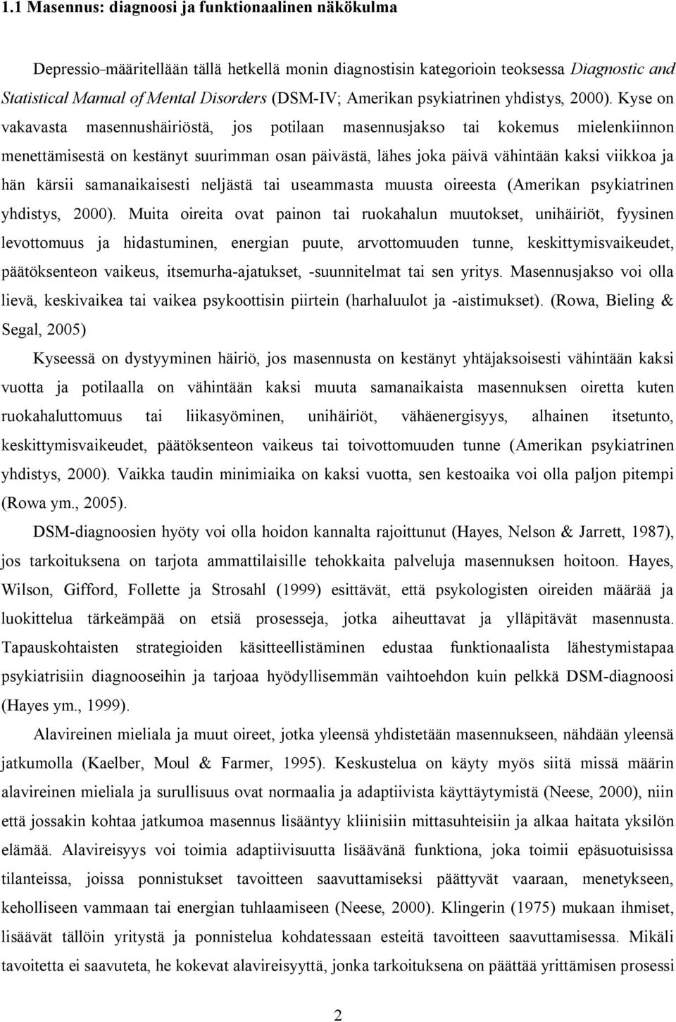 Kyse on vakavasta masennushäiriöstä, jos potilaan masennusjakso tai kokemus mielenkiinnon menettämisestä on kestänyt suurimman osan päivästä, lähes joka päivä vähintään kaksi viikkoa ja hän kärsii