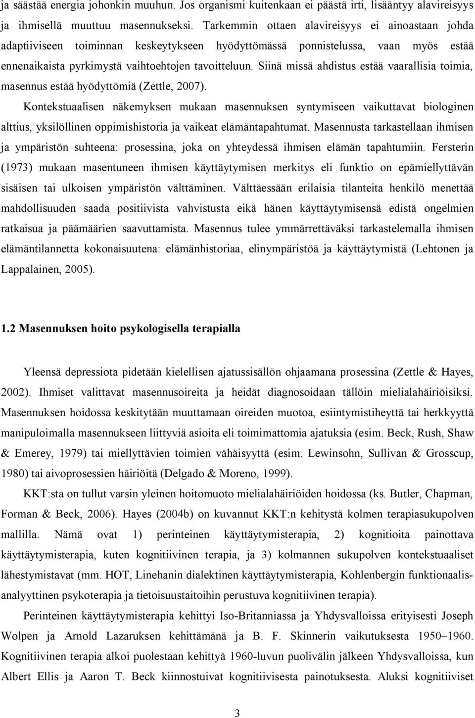 Siinä missä ahdistus estää vaarallisia toimia, masennus estää hyödyttömiä (Zettle, 2007).