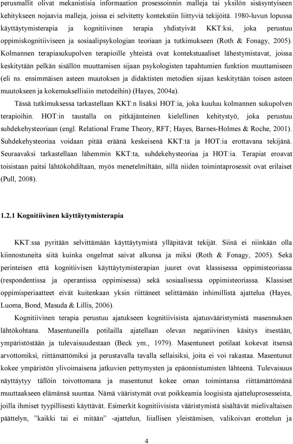 Kolmannen terapiasukupolven terapioille yhteistä ovat kontekstuaaliset lähestymistavat, joissa keskitytään pelkän sisällön muuttamisen sijaan psykologisten tapahtumien funktion muuttamiseen (eli ns.