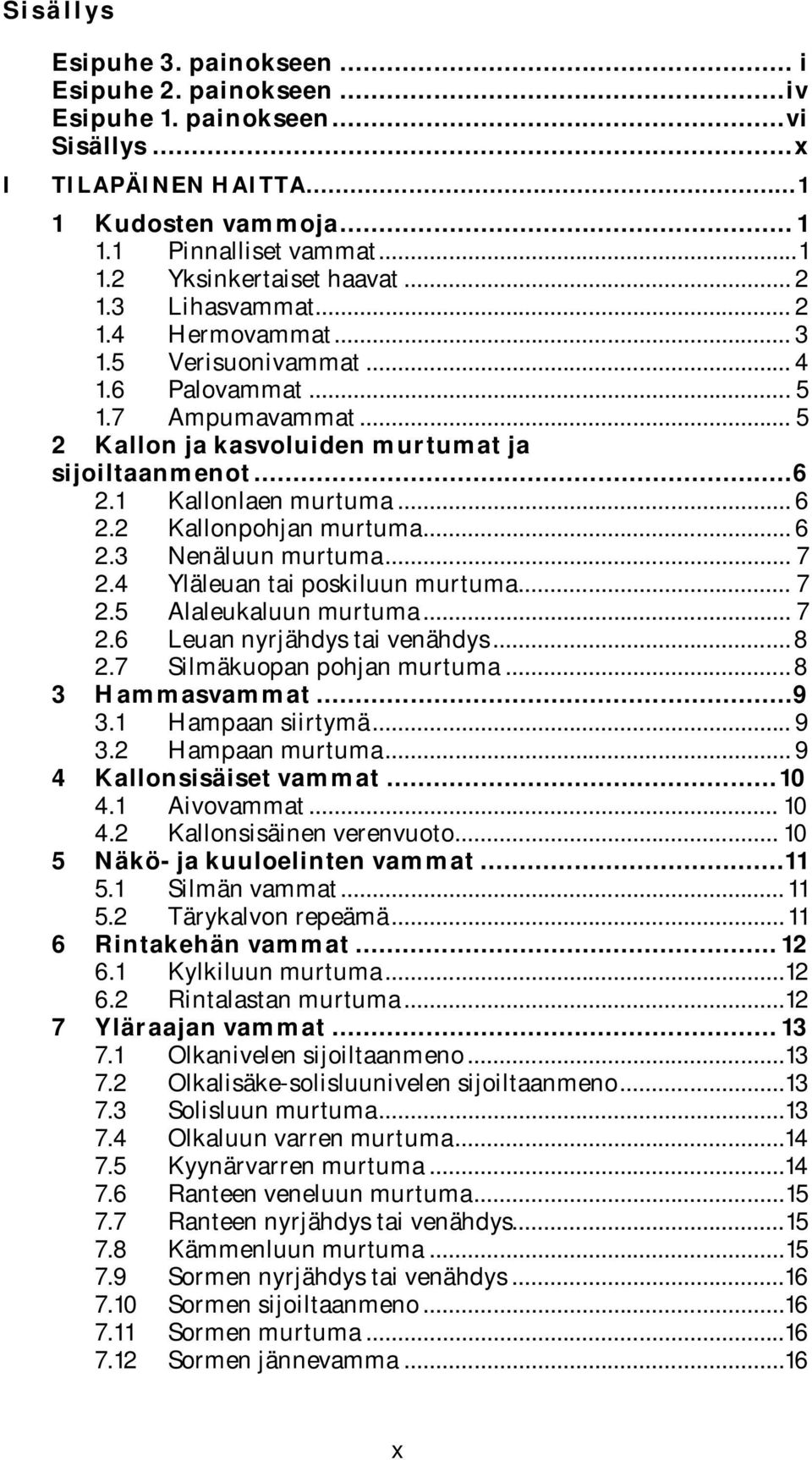 .. 6 2.3 Nenäluun murtuma... 7 2.4 Yläleuan tai poskiluun murtuma... 7 2.5 Alaleukaluun murtuma... 7 2.6 Leuan nyrjähdys tai venähdys... 8 2.7 Silmäkuopan pohjan murtuma... 8 3 Hammasvammat... 9 3.