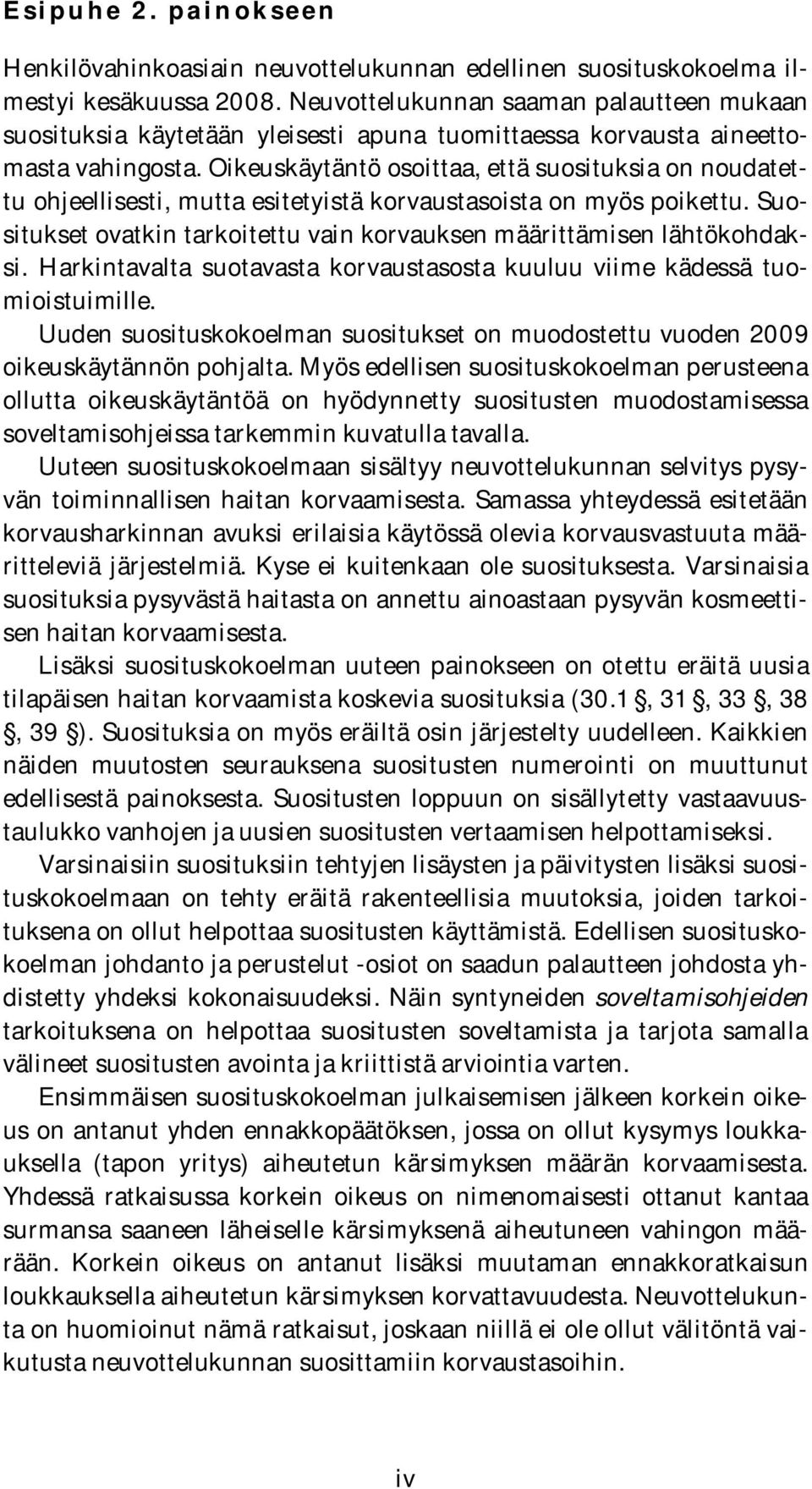 Oikeuskäytäntö osoittaa, että suosituksia on noudatettu ohjeellisesti, mutta esitetyistä korvaustasoista on myös poikettu. Suositukset ovatkin tarkoitettu vain korvauksen määrittämisen lähtökohdaksi.