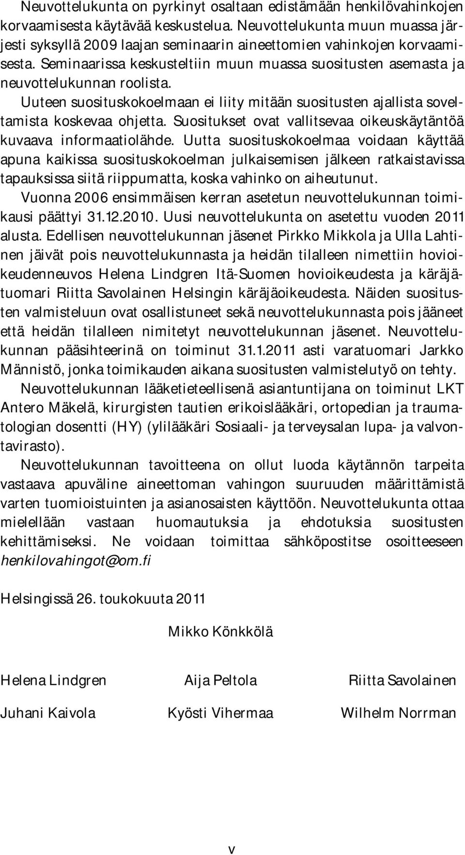 Uuteen suosituskokoelmaan ei liity mitään suositusten ajallista soveltamista koskevaa ohjetta. Suositukset ovat vallitsevaa oikeuskäytäntöä kuvaava informaatiolähde.