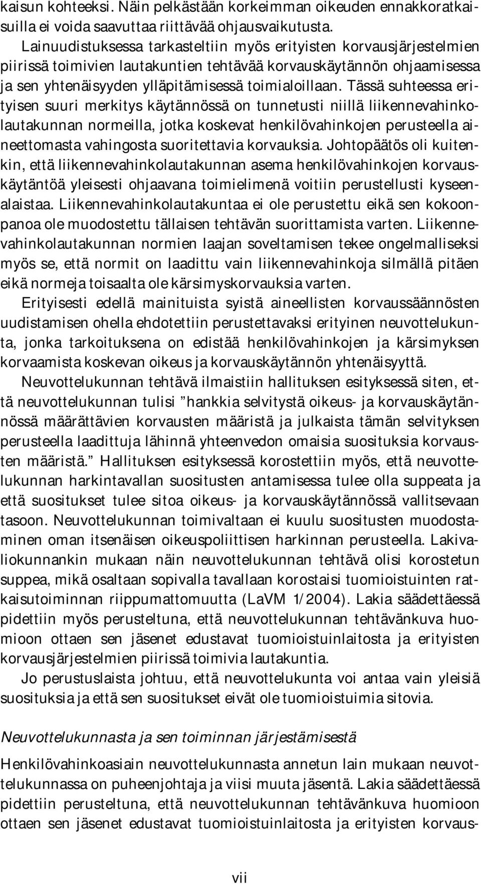 Tässä suhteessa erityisen suuri merkitys käytännössä on tunnetusti niillä liikennevahinkolautakunnan normeilla, jotka koskevat henkilövahinkojen perusteella aineettomasta vahingosta suoritettavia