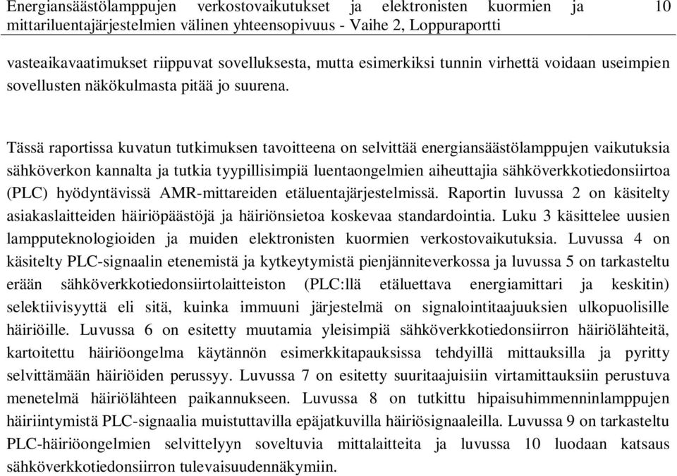 (PLC) hyödyntävissä AMR-mittareiden etäluentajärjestelmissä. Raportin luvussa 2 on käsitelty asiakaslaitteiden häiriöpäästöjä ja häiriönsietoa koskevaa standardointia.