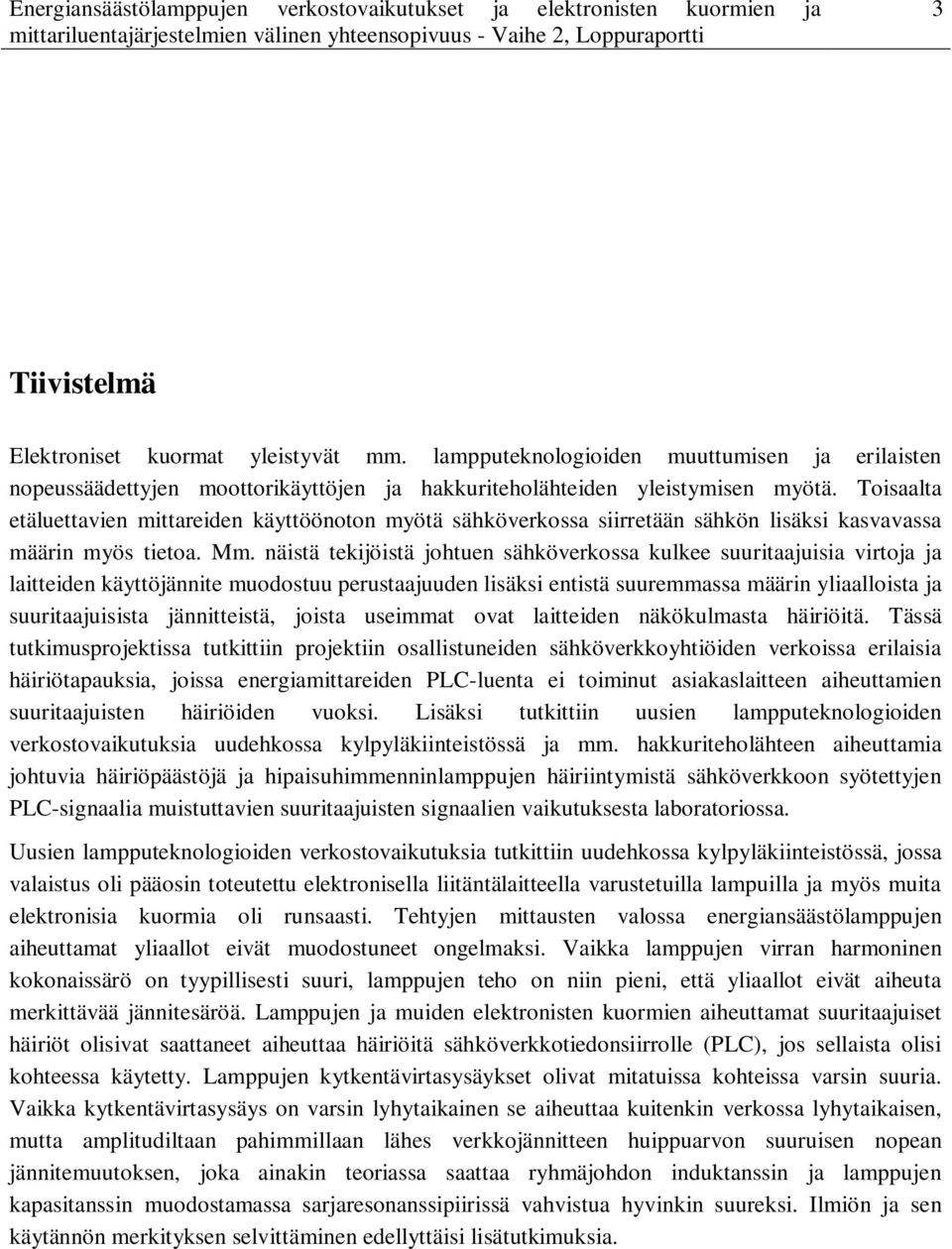 näistä tekijöistä johtuen sähköverkossa kulkee suuritaajuisia virtoja ja laitteiden käyttöjännite muodostuu perustaajuuden lisäksi entistä suuremmassa määrin yliaalloista ja suuritaajuisista