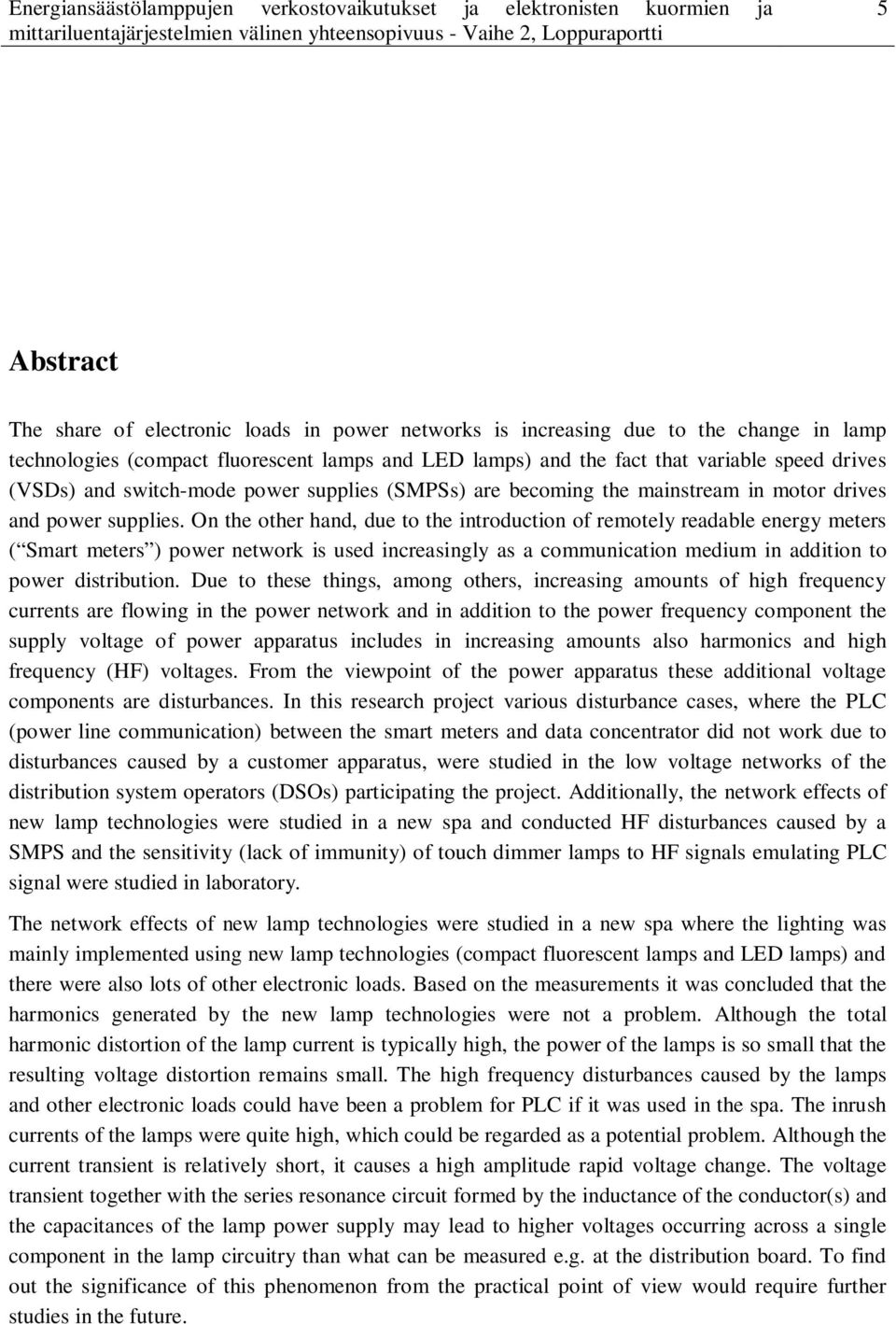 On the other hand, due to the introduction of remotely readable energy meters ( Smart meters ) power network is used increasingly as a communication medium in addition to power distribution.