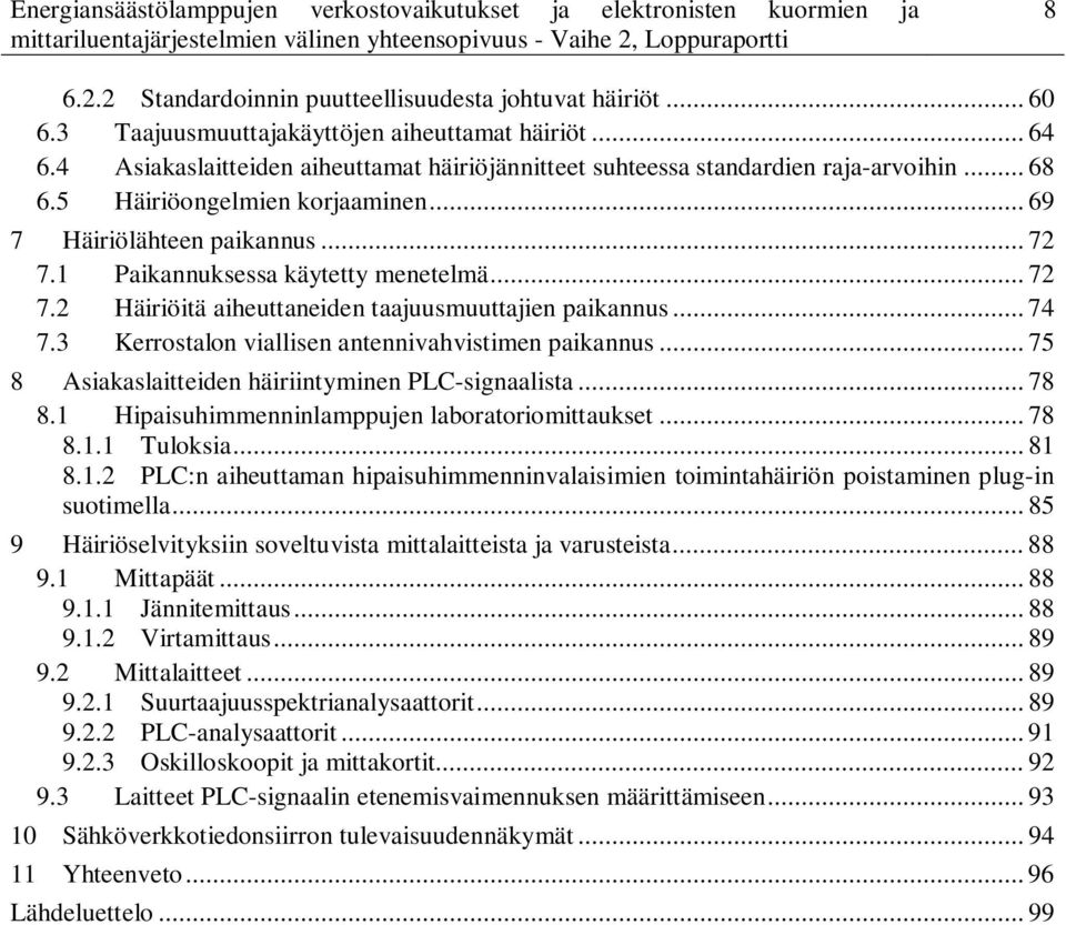 .. 72 7.2 Häiriöitä aiheuttaneiden taajuusmuuttajien paikannus... 74 7.3 Kerrostalon viallisen antennivahvistimen paikannus... 75 8 Asiakaslaitteiden häiriintyminen PLC-signaalista... 78 8.