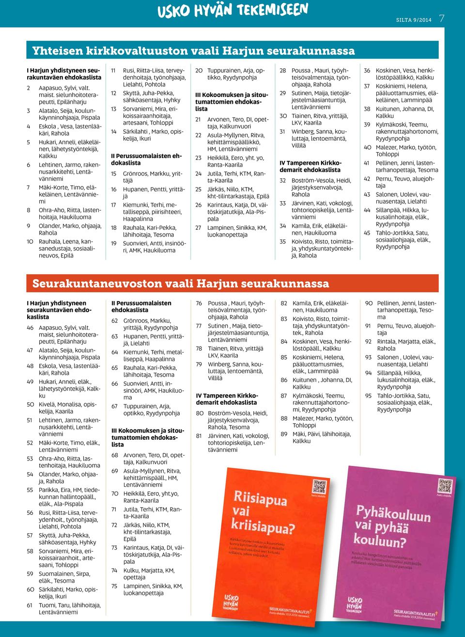 rakennusarkkitehti, 7 Mäki-Korte, Timo, eläkeläinen, 8 Ohra-Aho, Riitta, lastenhoitaja, Haukiluoma 9 Olander, Marko, ohjaaja, 10 Rauhala, Leena, kansanedustaja, sosiaalineuvos, Epilä 11 Rusi,