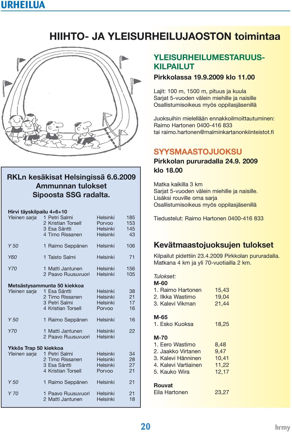 833 tai raimo.hartonen@malminkartanonkiinteistot.fi RKLn kesäkisat Helsingissä 6.6.2009 Ammunnan tulokset Sipoosta SSG radalta.